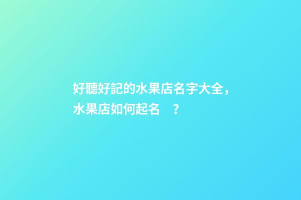 好聽好記的水果店名字大全，水果店如何起名？-第1張-店鋪起名-玄機派